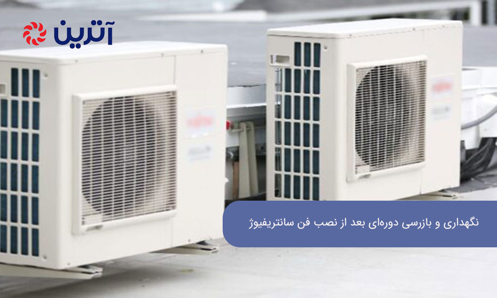 نگهداری و بازرسی دوره‌ای بعد از نصب فن سانتریفیوژ در سیستم تهویه مطبوع