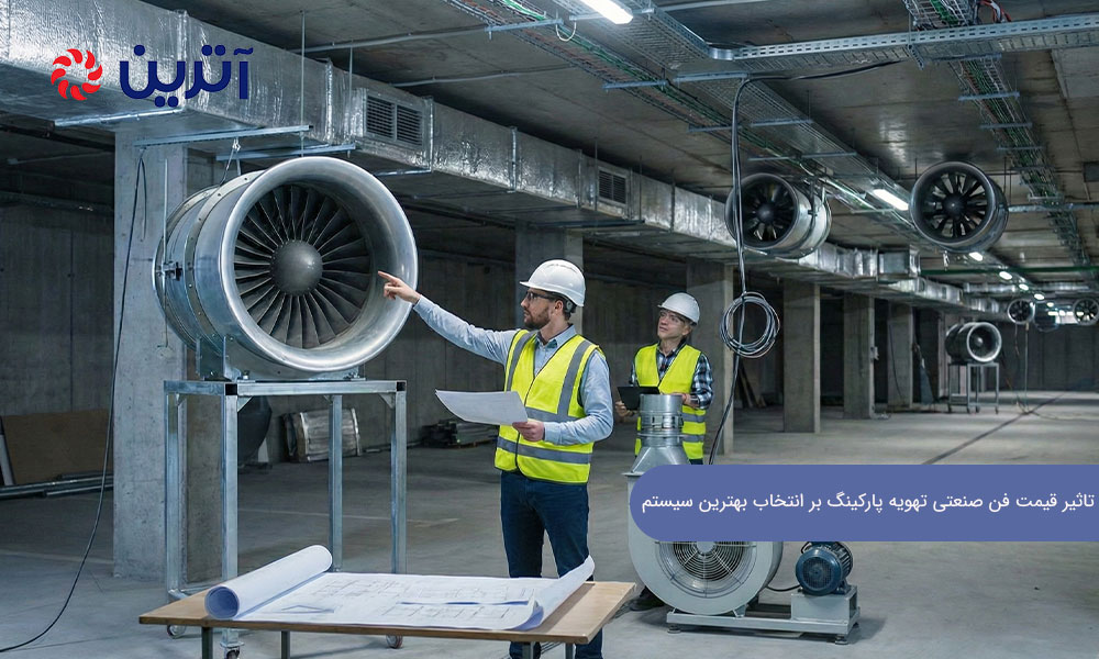 تاثیر قیمت فن صنعتی تهویه پارکینگ بر انتخاب بهترین سیستم