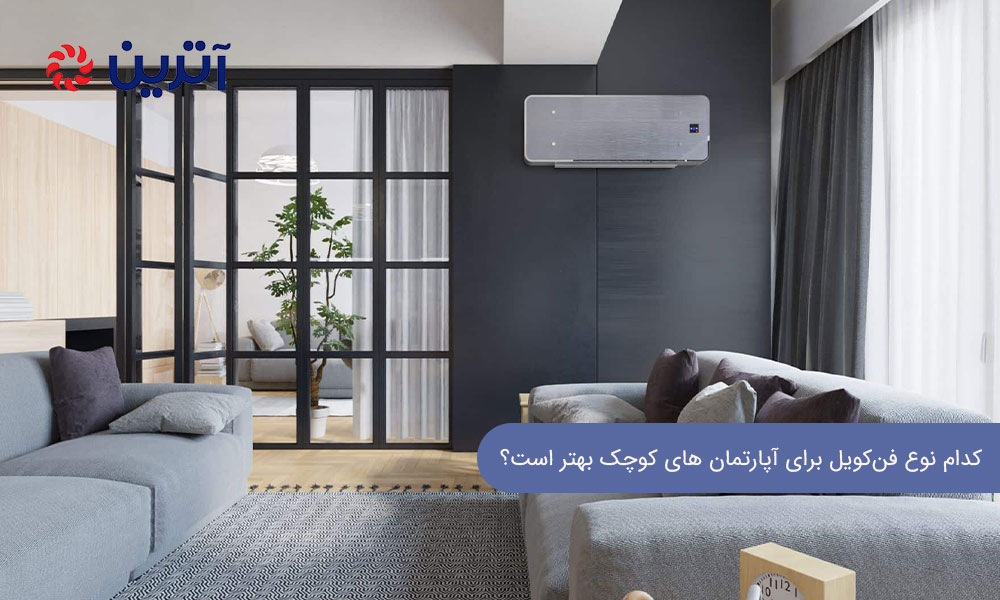 کدام نوع فن‌کویل برای آپارتمان ‌های کوچک بهتر است؟