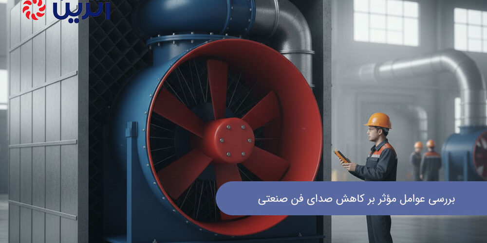 بررسی عوامل مؤثر بر کاهش صدای فن صنعتی : راهکارهای عملی